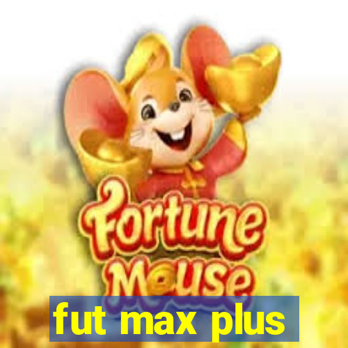 fut max plus